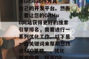 在当今的互联网时代，许多企业和组织都在使用GitHub作为其自己的开发平台。然而，要让您的GitHub网站获得更好的搜索引擎排名，需要进行一系列优化工作。以下是一些关键词来帮助您改进SEO策略。，优化搜索结果，提高GitHub网站SEO排名的关键词