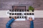 与后世的通关攻略，后世通关秘籍，超实用攻略让你通关无阻!