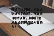 搭建个人网站,从起点到终点的旅程,互联网+网站创业,如何打造从起点到终点的人生舞台? 搭建个人网站,从起点到终点的旅程,互联网+网站创业,如何打造从起点到终点的人生舞台?