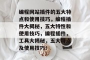 编程网站插件的五大特点和使用技巧，编程插件大揭秘，五大特性和使用技巧，编程插件，工具大揭秘，五大特点及使用技巧！