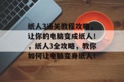 纸人3通关教程攻略，让你的电脑变成纸人！，纸人3全攻略，教你如何让电脑变身纸人！