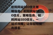 射阳网站SEO优化策略指南，射阳网站SEO优化，策略指南，射阳网站SEO优化，一站式攻略，让你轻松提升排名
