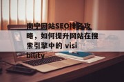 南宁网站SEO排名攻略，如何提升网站在搜索引擎中的 visibility