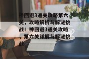 神回避3通关攻略第六关,攻略解析与解谜挑战!神回避3通关攻略,第六关详解与解谜挑战 神回避3通关攻略第六关,攻略解析与解谜挑战!神回避3通关攻略,第六关详解与解谜挑战