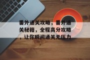 番外通关攻略，番外通关秘籍，全程高分攻略，让你瞬间通关无压力