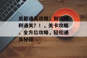 关都通关攻略!如何顺利通关?!,关卡攻略,全方位攻略,轻松通关秘籍