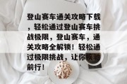 登山赛车通关攻略下载，轻松通过登山赛车挑战极限，登山赛车，通关攻略全解锁！轻松通过极限挑战，让你疾驰前行！