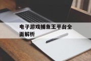 电子游戏捕鱼王平台全面解析