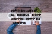 创世之书4-3通关攻略,破解挑战,成就史诗级之旅!创世之书4-3通关攻略