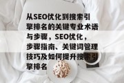 从SEO优化到搜索引擎排名的关键专业术语与步骤，SEO优化，步骤指南、关键词管理技巧及如何提升搜索引擎排名