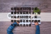 绍兴站点SEO优化的重要性及实践方法，绍兴站点SEO优化，实现网站排名提升的策略与实践方法分享