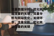 流量数据分析,优化网站流量的关键,流量分析与网站优化,关键环节,流量分析,优化网站流量的关键 流量数据分析,优化网站流量的关键,流量分析与网站优化,关键环节,流量分析,优化网站流量的关键