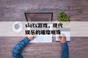 slots游戏，现代娱乐的璀璨明珠