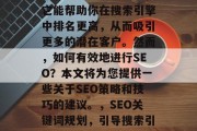 搜索引擎优化（SEO）是网络营销的关键，它能帮助你在搜索引擎中排名更高，从而吸引更多的潜在客户。然而，如何有效地进行SEO？本文将为您提供一些关于SEO策略和技巧的建议。，SEO关键词规划，引导搜索引擎理解您的网站，SEO，网站优化指南