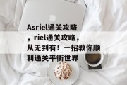 Asriel通关攻略，riel通关攻略，从无到有！一招教你顺利通关平衡世界