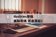 Linkers Industries登陆美股市场 开盘涨超2.7%