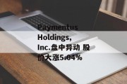 Paymentus Holdings, Inc.盘中异动 股价大涨5.04%