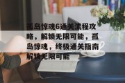 孤岛惊魂6通关流程攻略,解锁无限可能,孤岛惊魂,终极通关指南解锁无限可能