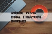 深度解析，Prae插件网站，打造高效剪辑体验的利器