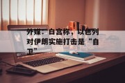 外媒：白宫称，以色列对伊朗实施打击是“自卫”