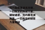 刘巧曼故事通关攻略，一扫而空的神秘力量，破秘通道，刘巧曼逃谜神器，一扫而空的秘密力量揭秘