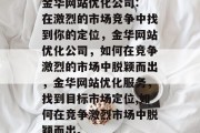 金华网站优化公司: 在激烈的市场竞争中找到你的定位，金华网站优化公司，如何在竞争激烈的市场中脱颖而出，金华网站优化服务，找到目标市场定位,如何在竞争激烈市场中脱颖而出。