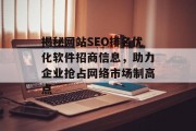 揭秘网站SEO排名优化软件招商信息，助力企业抢占网络市场制高点