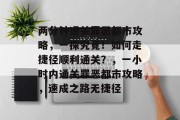 两分钟通关罪恶都市攻略,一探究竟!如何走捷径顺利通关?,一小时内通关罪恶都市攻略,速成之路无捷径