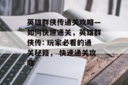 英雄群侠传通关攻略—如何快速通关,英雄群侠传: 玩家必看的通关秘籍, 快速通关攻略 英雄群侠传通关攻略—如何快速通关,英雄群侠传: 玩家必看的通关秘籍, 快速通关攻略
