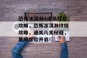 恐怖冰淇淋8通关结局攻略,恐怖冰淇淋终极攻略,通关八关秘籍,黑暗冒险开启! 恐怖冰淇淋8通关结局攻略,恐怖冰淇淋终极攻略,通关八关秘籍,黑暗冒险开启!