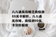 八八通关攻略之南极洲88关卡解析,八八通关攻略,南极洲99关卡分析解读 八八通关攻略之南极洲88关卡解析,八八通关攻略,南极洲99关卡分析解读