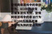 警惕网络游戏中的非法行为，以100万炮变态捕鱼游戏为例，警惕网络游戏中的非法行为，以100万炮变态捕鱼游戏为例的警示与防范