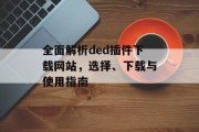 全面解析ded插件下载网站，选择、下载与使用指南