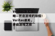 Veritas通关攻略—开启游戏的旅程!Veritas通关,开启游戏之旅