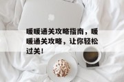 暖暖通关攻略指南,暖暖通关攻略,让你轻松过关!