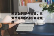 网站如何提升流量，五大策略助你轻松突破瓶颈