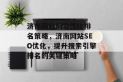 济南网站SEO优化排名策略,济南网站SEO优化,提升搜索引擎排名的关键策略