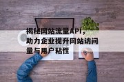 揭秘网站流量API，助力企业提升网站访问量与用户粘性