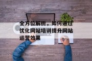 全方位解析，如何通过优化网站培训提升网站运营效果