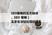 SEO策略的五大秘诀，SEO 策略 | 五步走法轻松获好排名