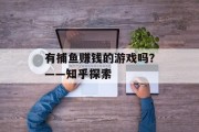 有捕鱼赚钱的游戏吗？——知乎探索