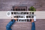 raz通关攻略，轻松掌握Rаз的破解之道，详解Raz，破解游戏之王的秘密策略