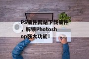 PS插件网站下载插件，解锁Photoshop强大功能！