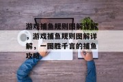 游戏捕鱼规则图解详解,游戏捕鱼规则图解详解,一图胜千言的捕鱼攻略 游戏捕鱼规则图解详解,游戏捕鱼规则图解详解,一图胜千言的捕鱼攻略