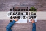 数字忍者通关攻略游戏的五大策略，数字忍者通关秘籍，五大攻略策略！