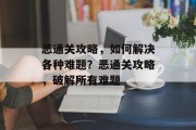 恶通关攻略，如何解决各种难题？恶通关攻略，破解所有难题