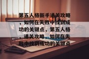 第五人格新手通关攻略，如何在失败中找到成功的关键点，第五人格，通关攻略，如何在失败中找到成功的关键点