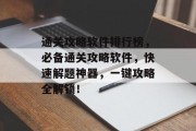 通关攻略软件排行榜,必备通关攻略软件,快速解题神器,一键攻略全解锁!