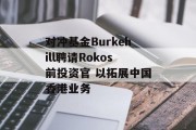 对冲基金Burkehill聘请Rokos前投资官 以拓展中国香港业务