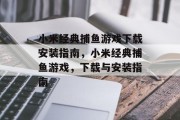小米经典捕鱼游戏下载安装指南，小米经典捕鱼游戏，下载与安装指南